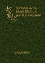 Sermons de m. Hugh Blair, tr. par B.S. Frossard - Hugh Blair