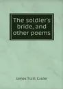 The soldier's bride, and other poems - James Traill Calder