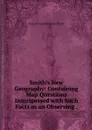 Smith's New Geography: Containing Map Questions Interspersed with Such Facts as an Observing . - Roswell Chamberlain Smith