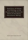 Statistics of Mines and Mining in the States and Territories West of the Rocky Mountains: Being . - Rossiter Worthington Raymond