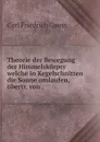 Theorie der Bewegung der Himmelskorper welche in Kegelschnitten die Sonne umlaufen, ubertr. von . - Carl Friedrich Gauss