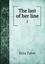 The last of her line. 1 - Eliza Tabor