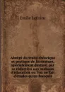 Abrege du traite theorique et pratique de litterature, specialement destine, par sa redaction aux maisons d'education ou l'on ne fait d'etudes qu'en francais - Emile Lefranc