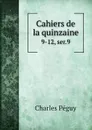 Cahiers de la quinzaine. 9-12, ser.9 - Charles Péguy