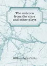 The unicorn from the stars and other plays - William Butler Yeats
