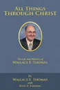 All Things Through Christ. The Life and Ministry of Wallace E. Thomas - Wallace E. Thomas