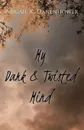 My Dark & Twisted Mind. A Collection of Poetry - Abigail K. Danenhower