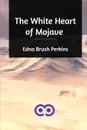 The White Heart of Mojave - Edna Brush Perkins