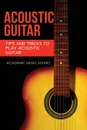 Acoustic Guitar. Tips and Tricks to Play Acoustic Guitar - Academic Music Studio