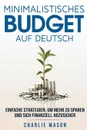 Minimalistisches Budget Auf Deutsch/ Minimalist budget in German. Einfache Strategien, um mehr zu sparen und sich finanziell abzusichern - Charlie Mason