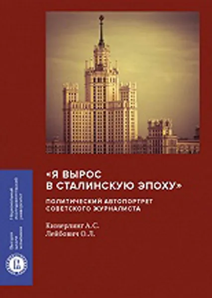 Обложка книги «Я вырос в сталинскую эпоху». Политический автопортрет советского журналиста, Кимерлинг А.С., Лейбович О.Л.