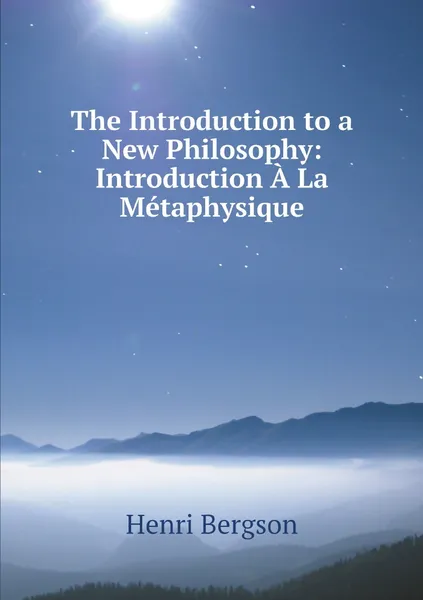 Обложка книги The Introduction to a New Philosophy: Introduction A La Metaphysique, Henri Bergson