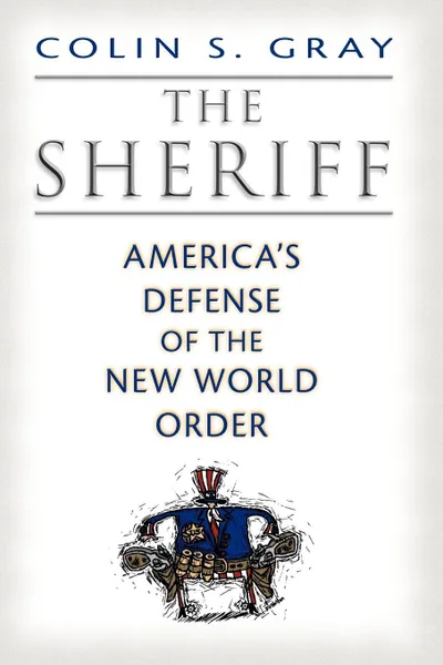 Обложка книги The Sheriff. America's Defense of the New World Order, Colin S. Gray