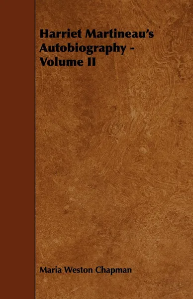 Обложка книги Harriet Martineau's Autobiography - Volume II, Maria Weston Chapman