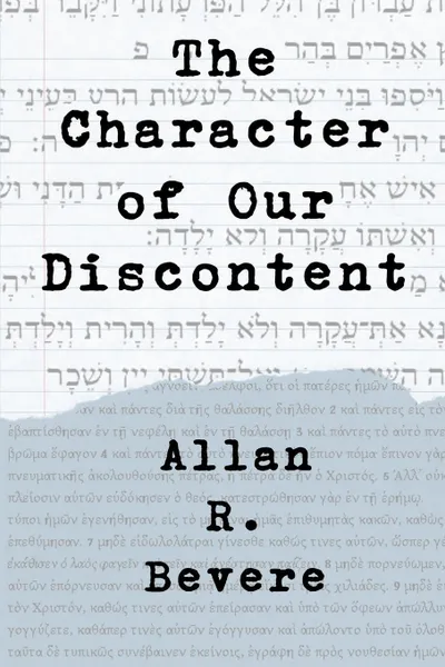 Обложка книги The Character of Our Discontent, Allan R. Bevere