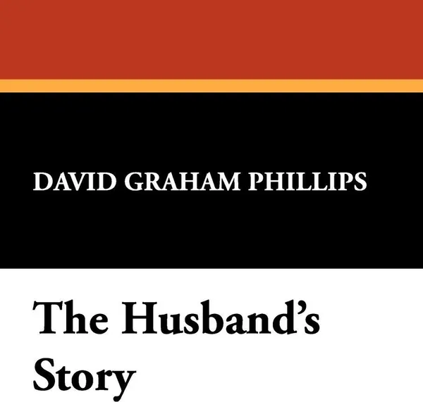 Обложка книги The Husband's Story, David Graham Phillips