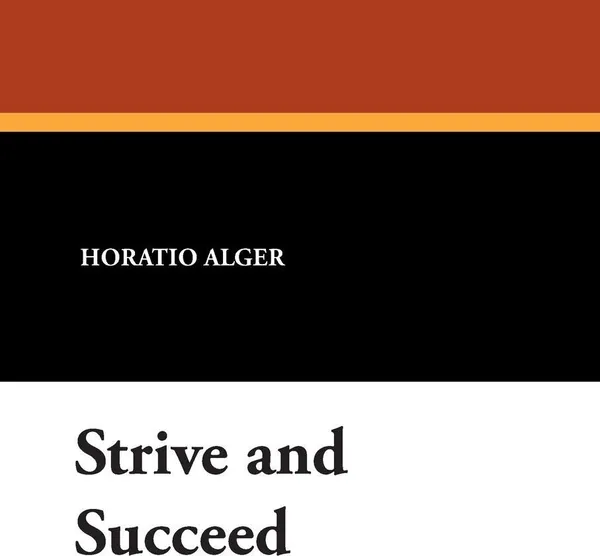 Обложка книги Strive and Succeed, Horatio Jr. Alger