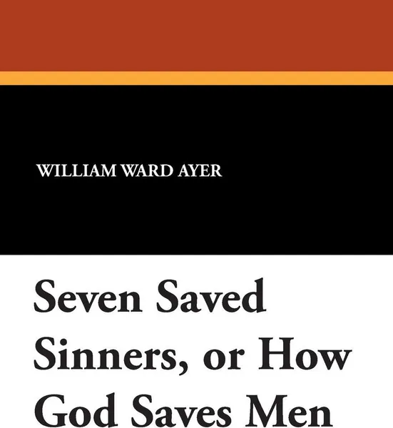 Обложка книги Seven Saved Sinners, or How God Saves Men, William Ward Ayer