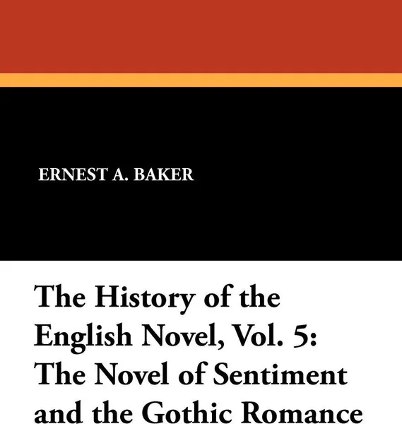 Обложка книги The History of the English Novel, Vol. 5. The Novel of Sentiment and the Gothic Romance, Ernest A. Baker