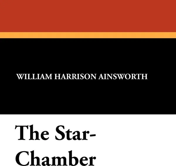 Обложка книги The Star-Chamber, William Harrison Ainsworth