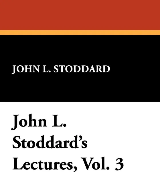 Обложка книги John L. Stoddard's Lectures, Vol. 3, John L. Stoddard