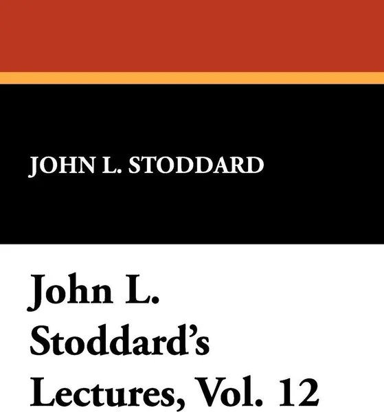 Обложка книги John L. Stoddard's Lectures, Vol. 12, John L. Stoddard