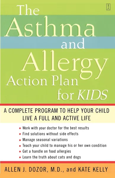 Обложка книги The Asthma and Allergy Action Plan for Kids. A Complete Program to Help Your Child Live a Full and Active Life, Allen Dozor, Kate Kelly