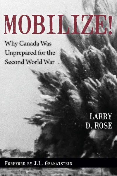 Обложка книги Mobilize!. Why Canada Was Unprepared for the Second World War, Larry D. Rose