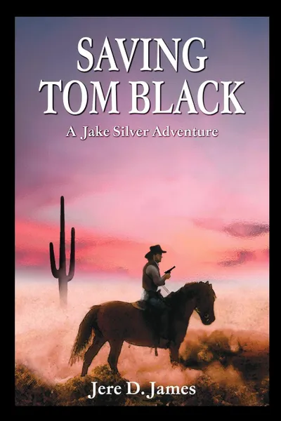 Обложка книги Saving Tom Black - A Jake Silver Adventure, Jere D. James