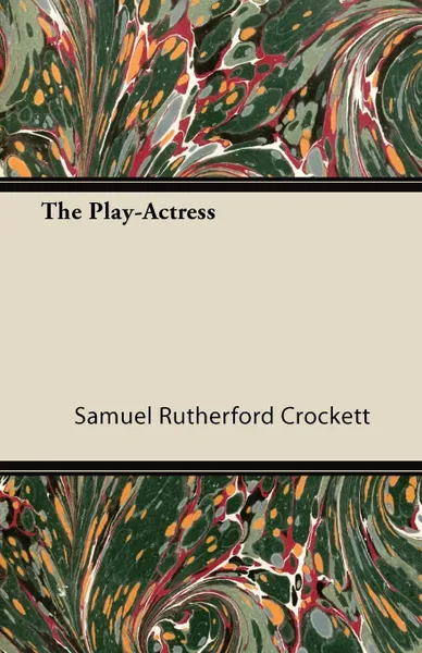 Обложка книги The Play-Actress, Samuel Rutherford Crockett