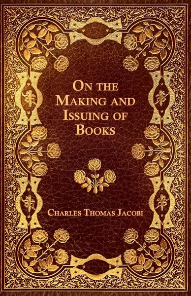 Обложка книги On the Making and Issuing of Books, Charles Thomas Jacobi