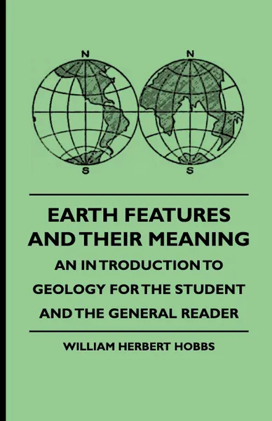 Обложка книги Earth Features and Their Meaning - An Introduction to Geology for the Student and the General Reader, William Herbert Hobbs, Mary J. Howell