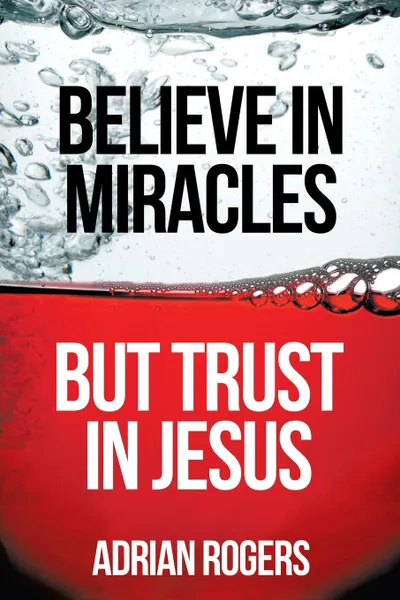 Обложка книги Believe in Miracles, But Trust in Jesus, Adrian Rogers