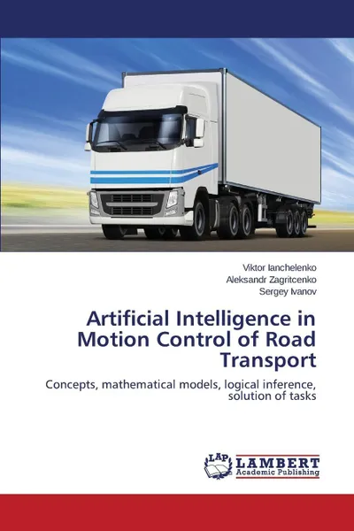 Обложка книги Artificial Intelligence in Motion Control of Road Transport, Ianchelenko Viktor, Zagritcenko Aleksandr, Ivanov Sergey