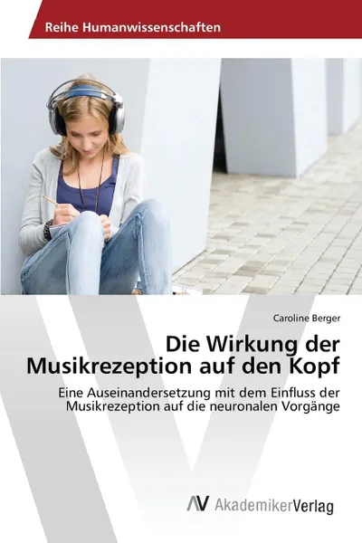 Обложка книги Die Wirkung der Musikrezeption auf den Kopf, Berger Caroline