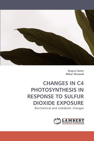 Обложка книги Changes in C4 Photosynthesis in Response to Sulfur Dioxide Exposure, Shajrul Amin, Akbar Masood, Amin Shajrul