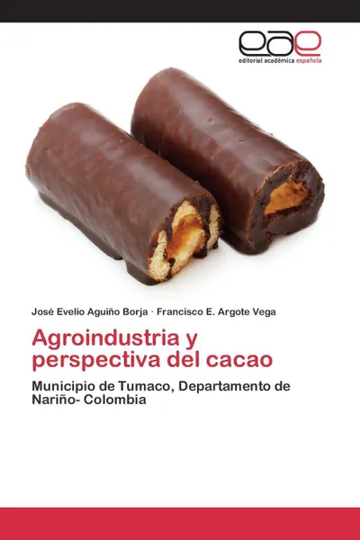 Обложка книги Agroindustria y perspectiva del cacao, Aguiño Borja José Evelio, Argote Vega Francisco E.