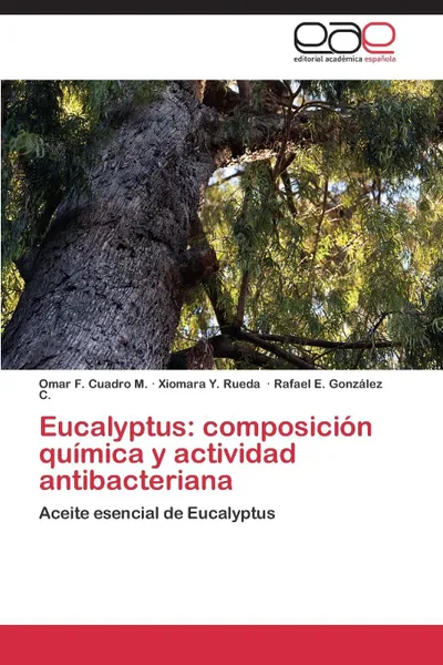 Обложка книги Eucalyptus. Composicion Quimica y Actividad Antibacteriana, Cuadro M. Omar F., Rueda Xiomara y., Gonzalez C. Rafael E.