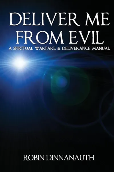 Обложка книги DELIVER ME FROM EVIL A SPIRITUAL WARFARE & DELIVERANCE MANUAL, Robin Dinnanauth