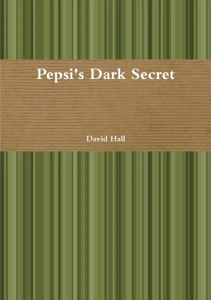 Обложка книги Pepsi's Dark Secret, David Hall