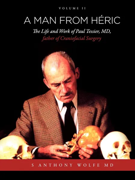 Обложка книги A Man from H Ric. The Life and Work of Paul Tessier, MD, Father of Craniofacial Surgery: Volume II, MD S. Anthony Wolfe