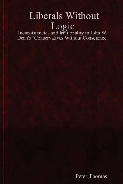 Обложка книги Liberals Without Logic. Inconsistencies and Irrationality in John W. Dean's 