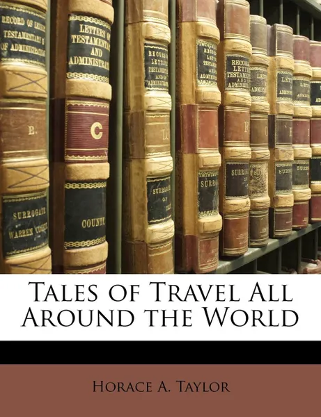 Обложка книги Tales of Travel All Around the World, Horace A. Taylor