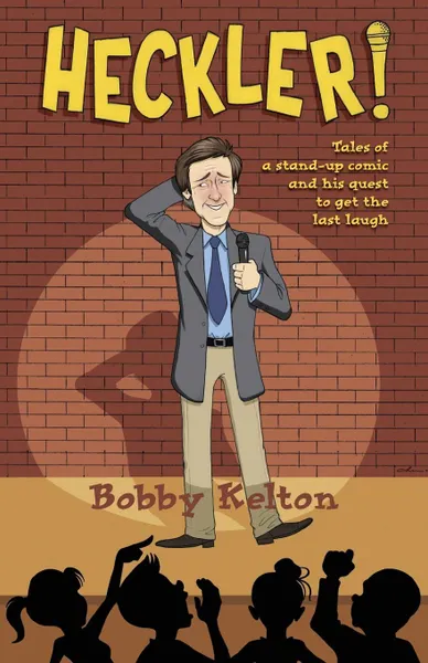 Обложка книги Heckler! Tales of a Stand-Up Comic and His Quest to Get the Last Laugh, Bobby Kelton