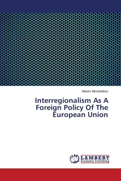 Обложка книги Interregionalism as a Foreign Policy of the European Union, Miroshnikov Maxim