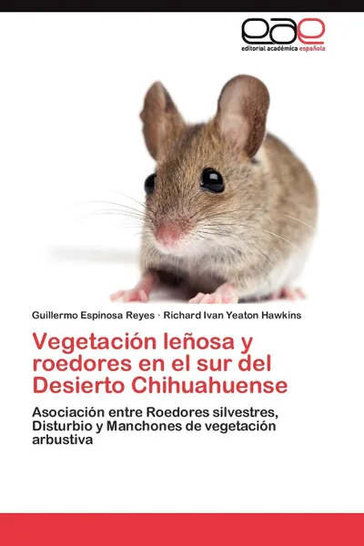 Обложка книги Vegetacion lenosa y roedores en el sur del Desierto Chihuahuense, Espinosa Reyes Guillermo, Yeaton Hawkins Richard Ivan