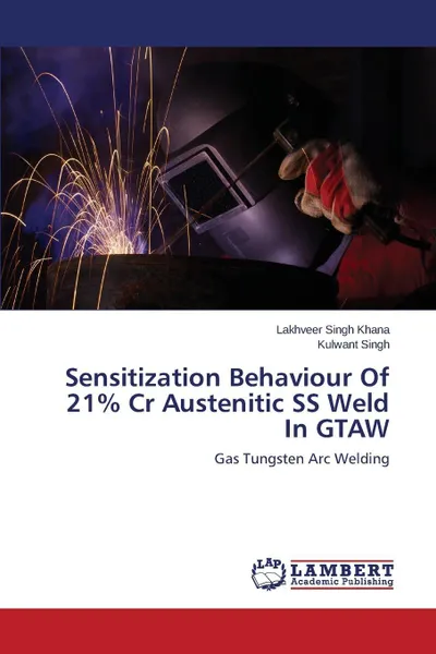 Обложка книги Sensitization Behaviour of 21% Cr Austenitic SS Weld in Gtaw, Khana Lakhveer Singh, Singh Kulwant