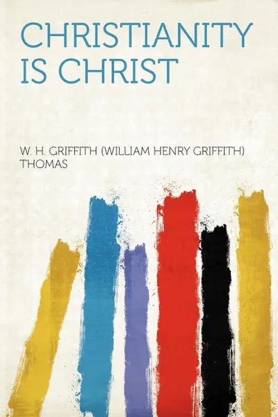 Обложка книги Christianity Is Christ, W. H. Griffith Thomas