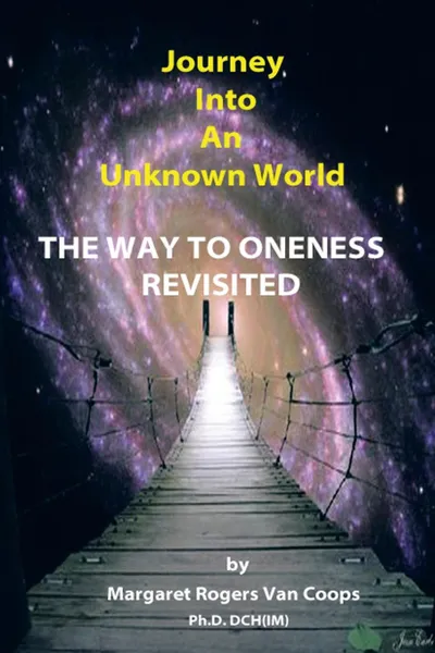 Обложка книги Journey Into an Unknown World. The Way to Oneness Revisited, Dr Margaret Rogers Van Coops