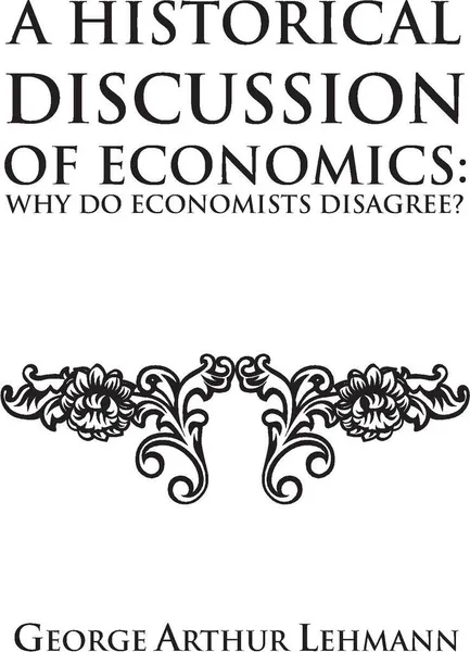 Обложка книги A Historical Discussion of Economics. Why Do Economists Disagree?, George Arthur Lehmann